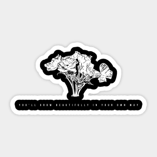 you'll grow beautifully in your own way ( white writting ) Sticker